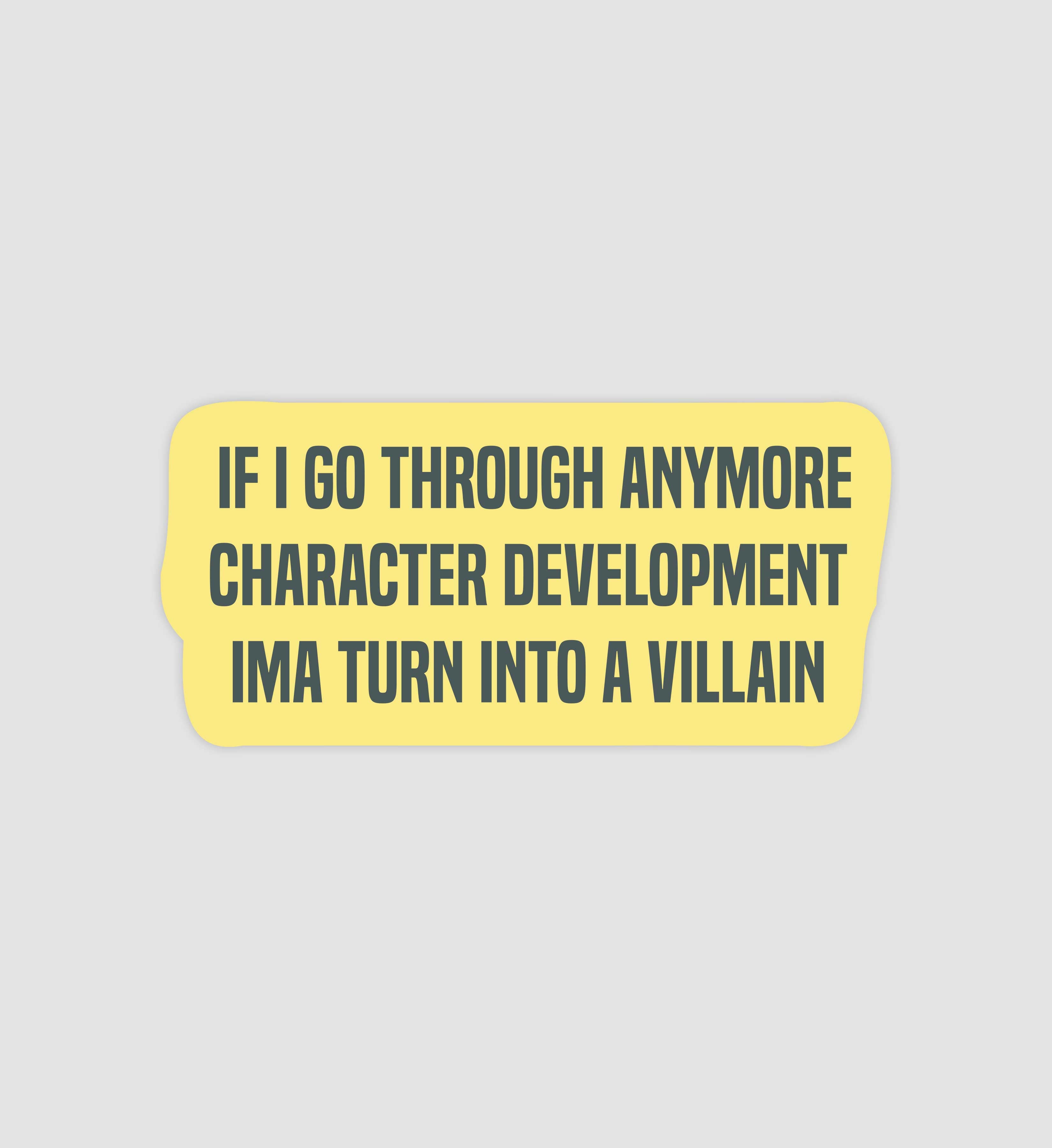 If I Go Through Anymore Character Development Ima Turn Into A Villain Sticker