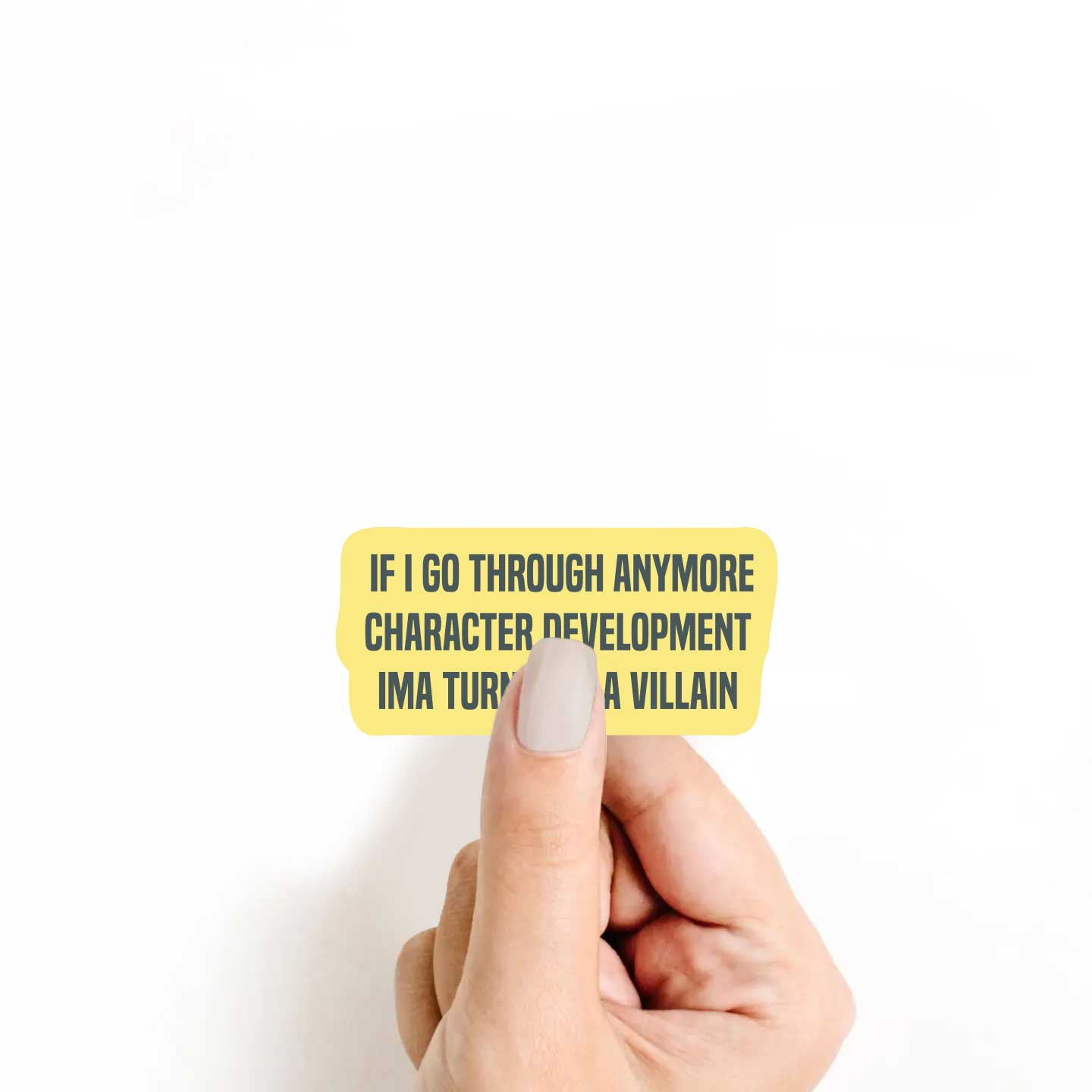 If I Go Through Anymore Character Development Ima Turn Into A Villain Sticker