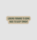 Looking Forward To Going Back To Sleep Tonight Sticker