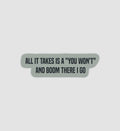 All It Takes Is A "You Won't" & Boom There I Go Sticker