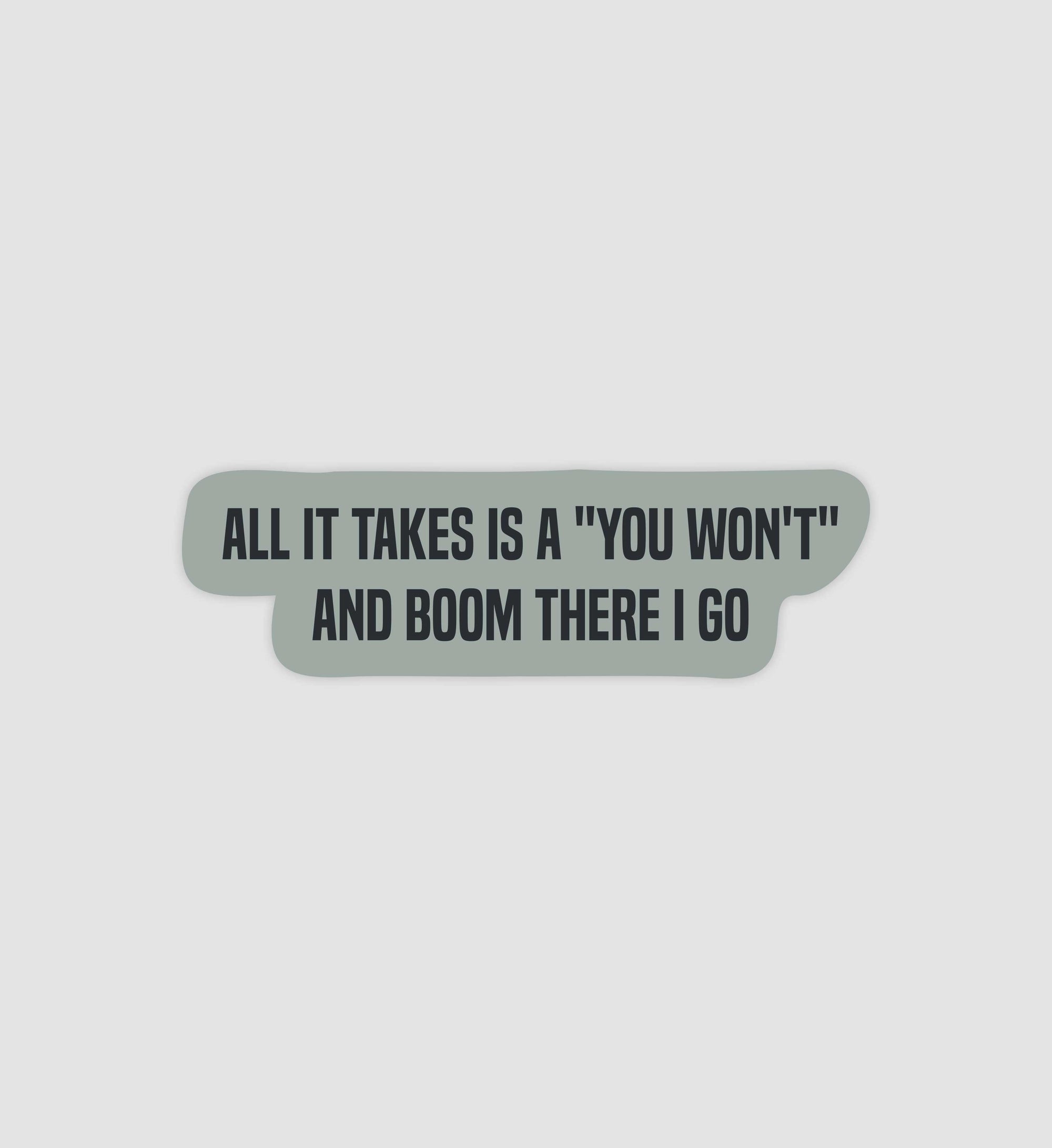 All It Takes Is A "You Won't" & Boom There I Go Sticker