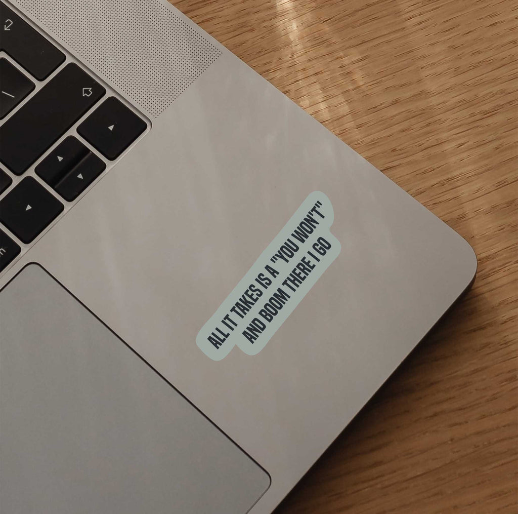 All It Takes Is A "You Won't" & Boom There I Go Sticker