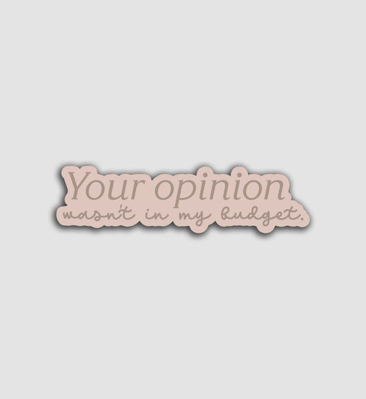 Your Opinion Wasn't In My Budget Sticker