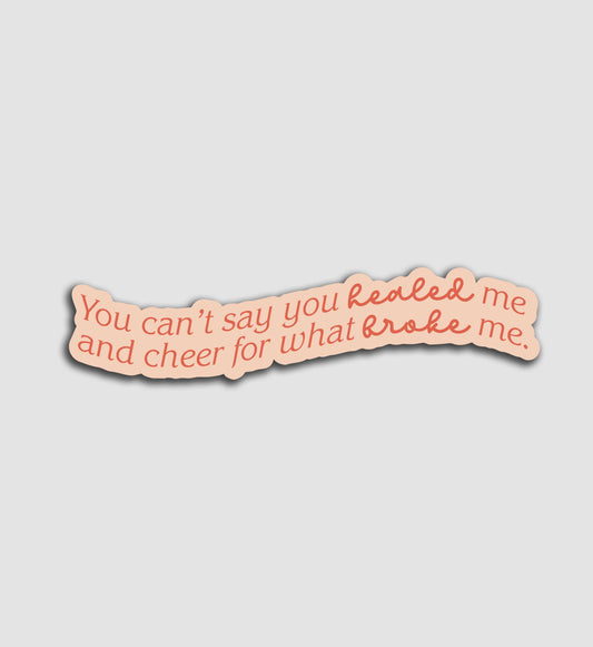 You Can’t Say You Healed Me And Cheer For What Broke Me Sticker