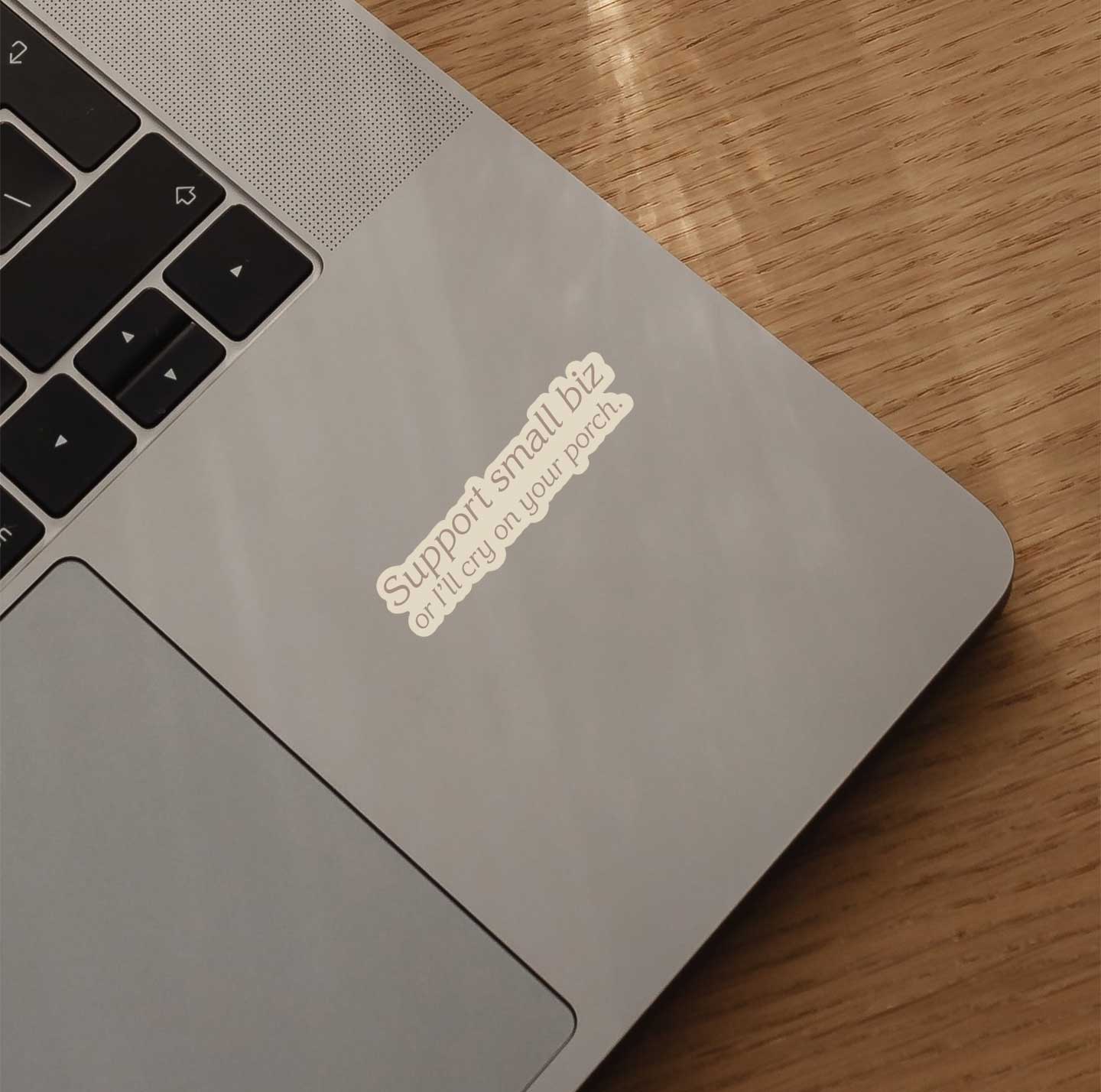 Support Small Biz or I'll Cry On Your Porch Sticker
