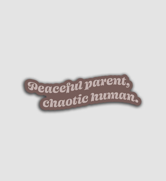 Peaceful Parent, Chaotic Human Sticker