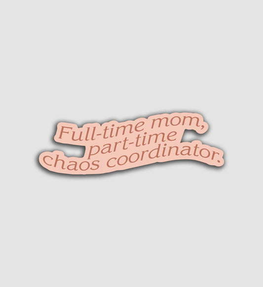 Full Time Mom, Part-Time Chaos Coordinator Sticker