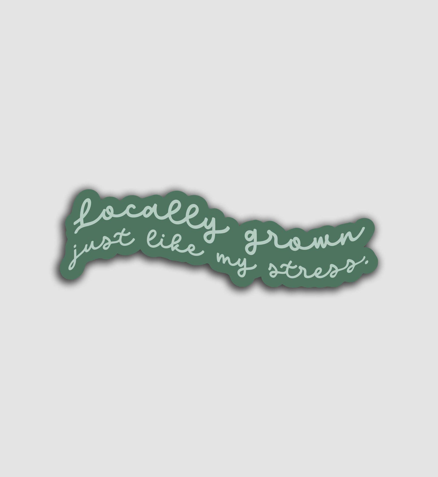 Locally Grown, Just Like My Stress Sticker