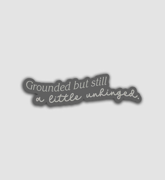 Grounded But Still A Little Unhinged Sticker
