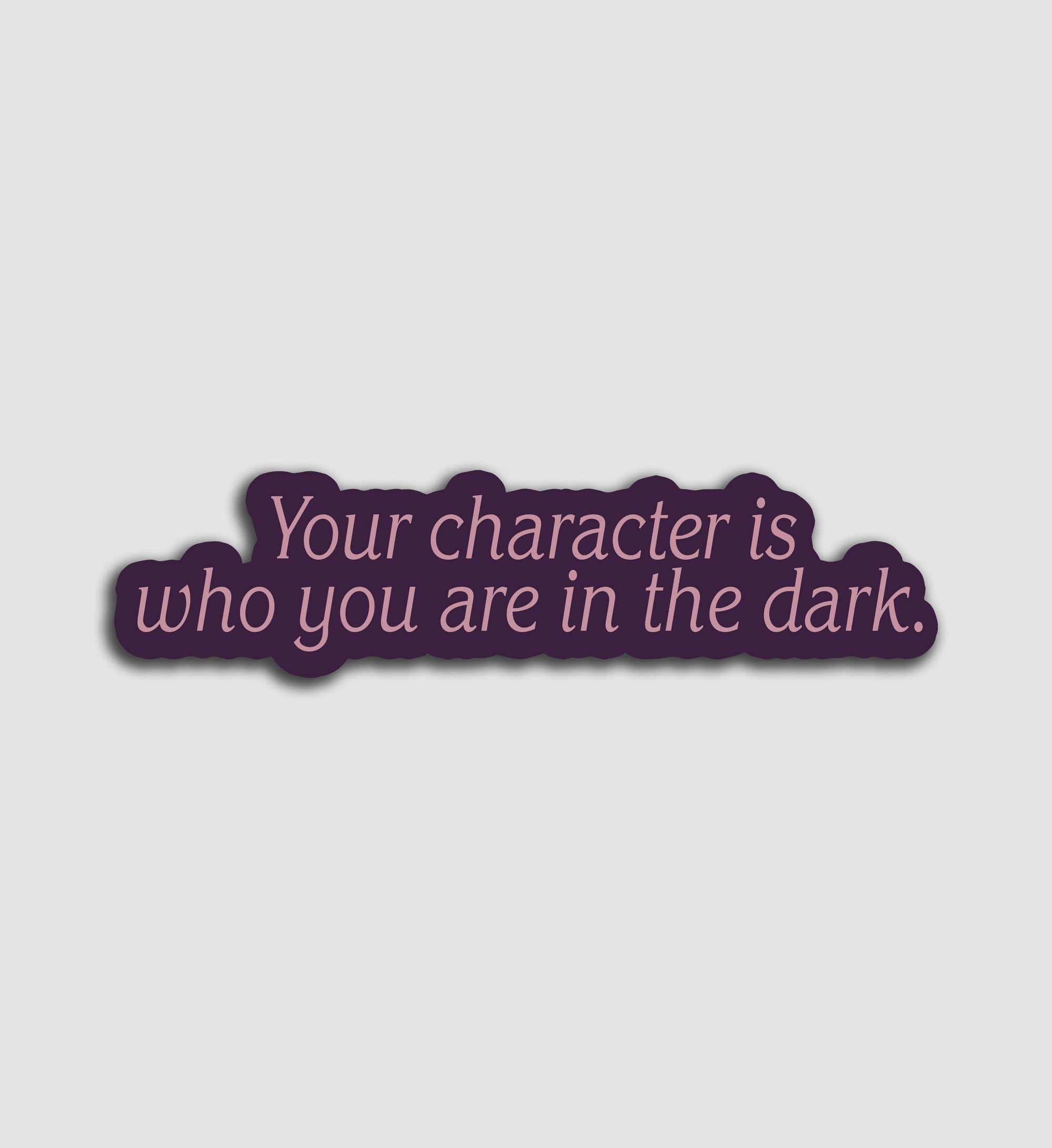 Your Character Is Who You Are In The Dark Sticker