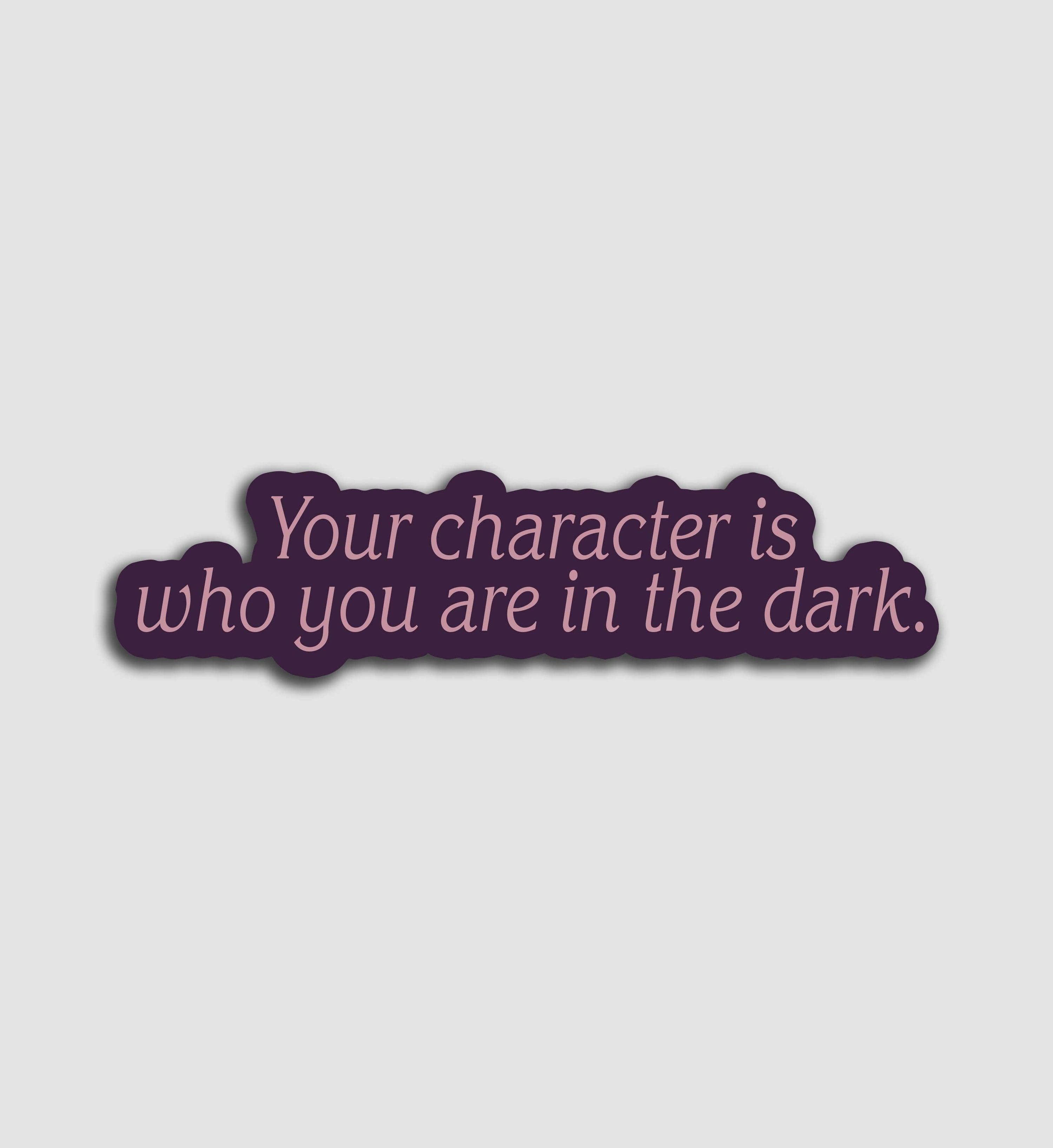 Your Character Is Who You Are In The Dark Sticker