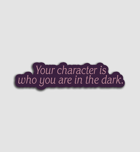 Your Character Is Who You Are In The Dark Sticker