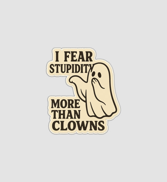 I Fear Stupidity More Than Clowns Sticker