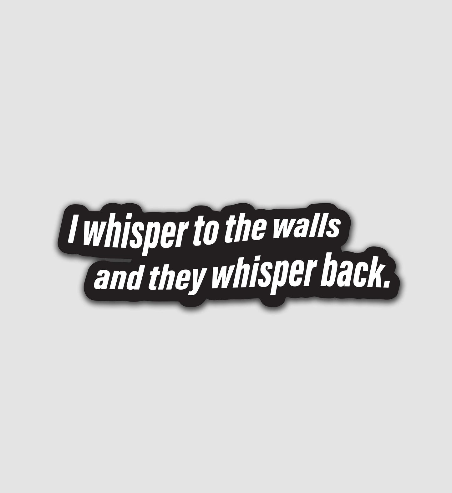 I Whisper To The Walls And They Whisper Back Sticker