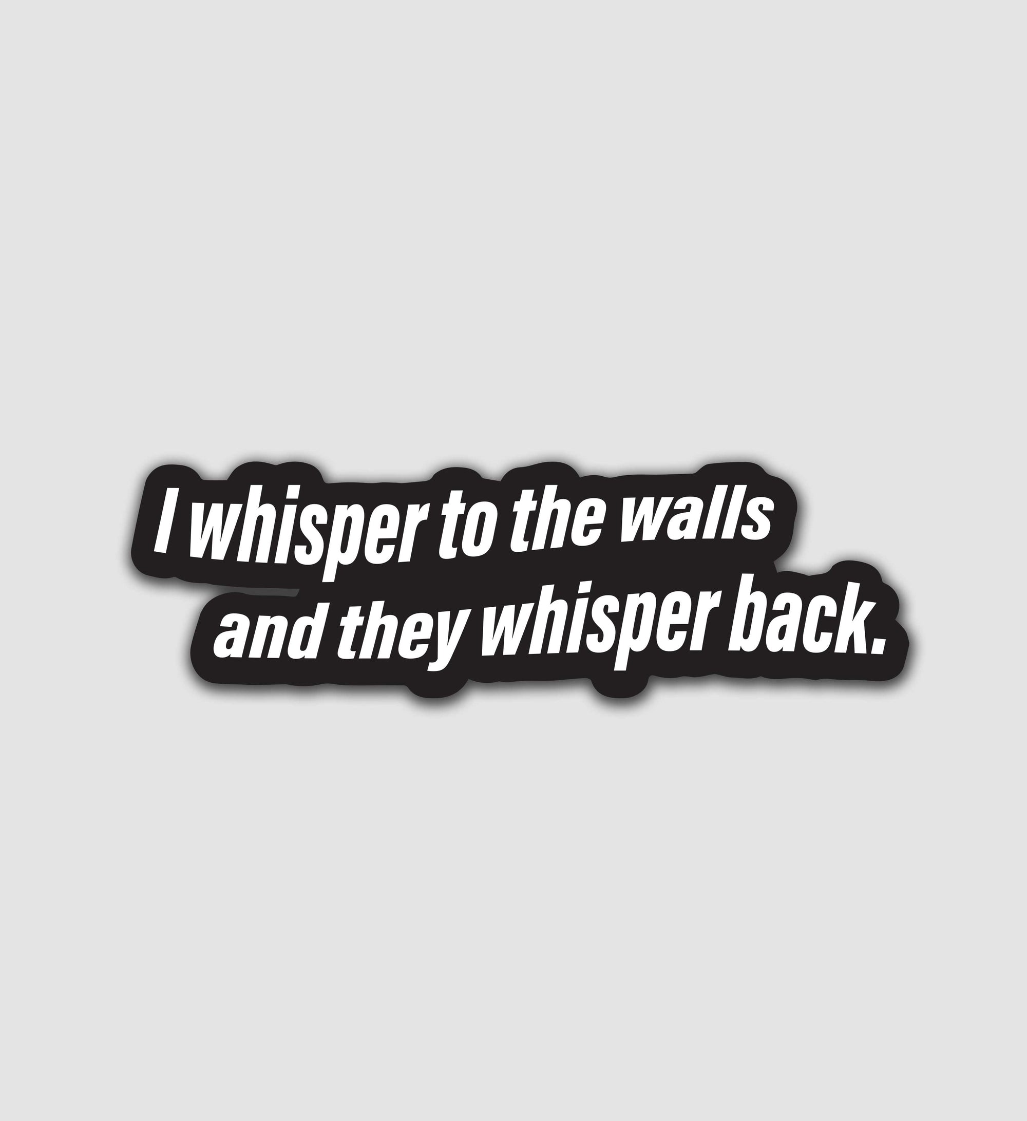I Whisper To The Walls And They Whisper Back Sticker