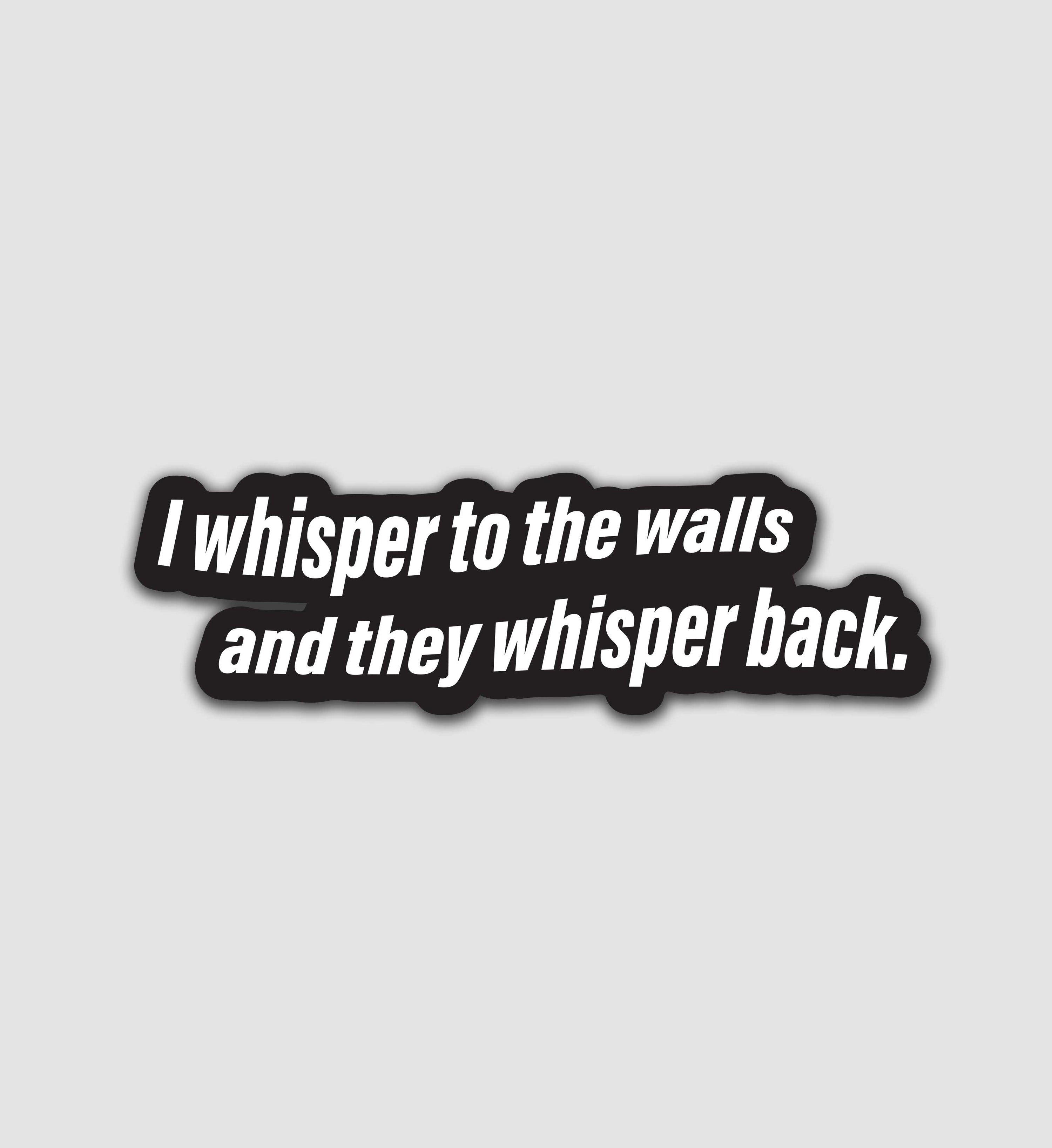 I Whisper To The Walls And They Whisper Back Sticker