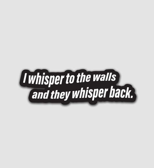 I Whisper To The Walls And They Whisper Back Sticker