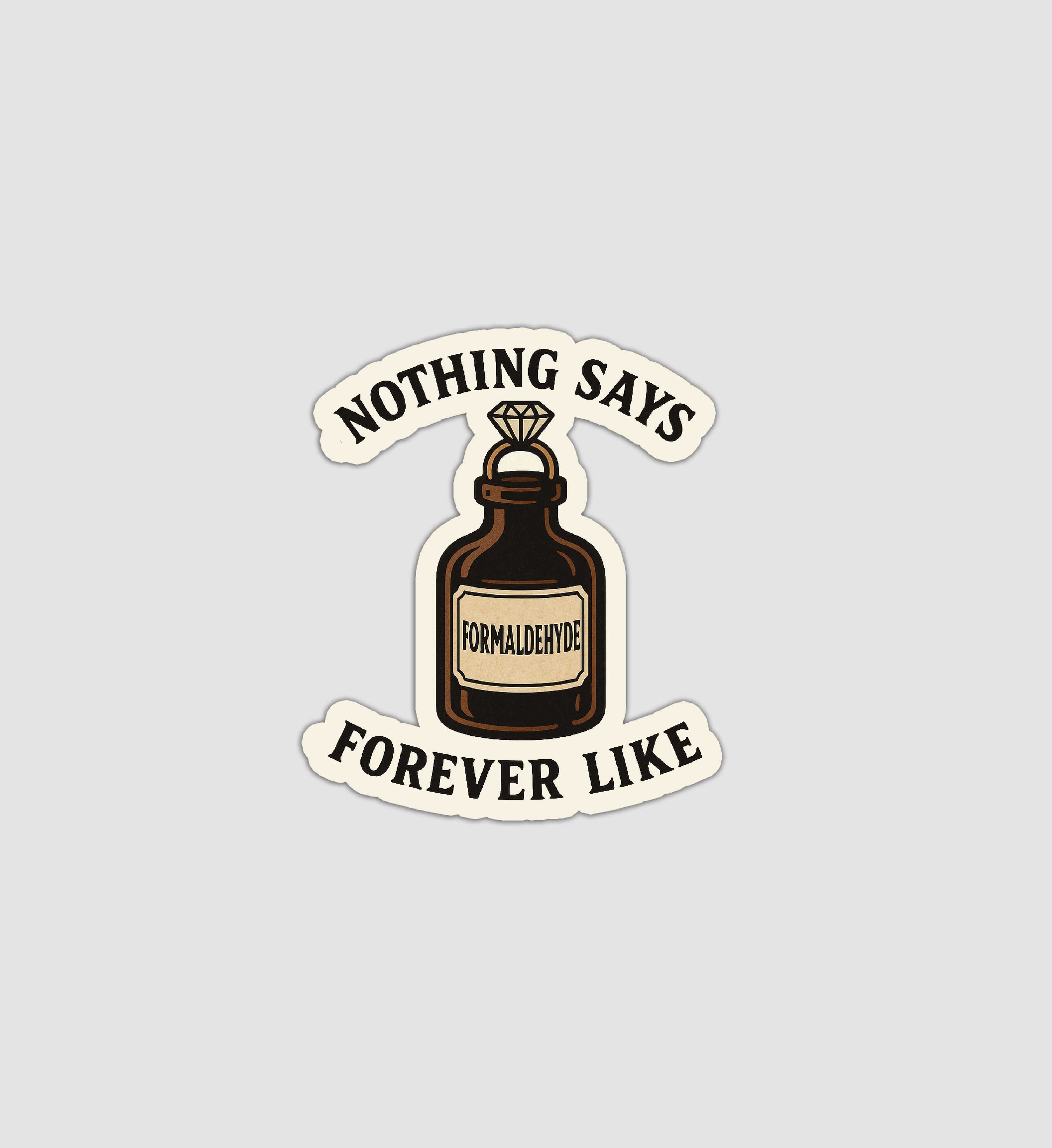 Nothing Says Forever Like Formaldehyde Sticker