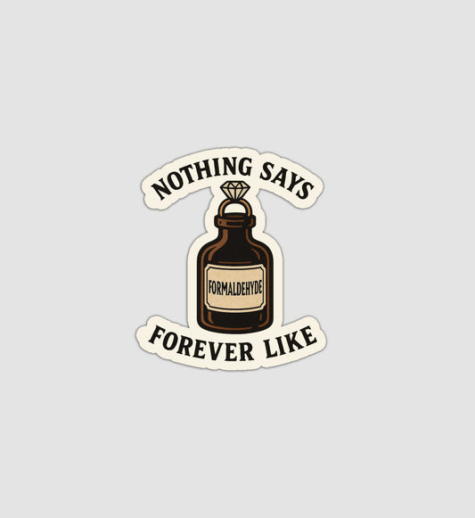 Nothing Says Forever Like Formaldehyde Sticker
