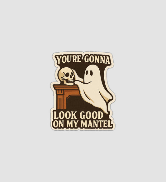 You're Gonna Look Good On My Mantel Sticker