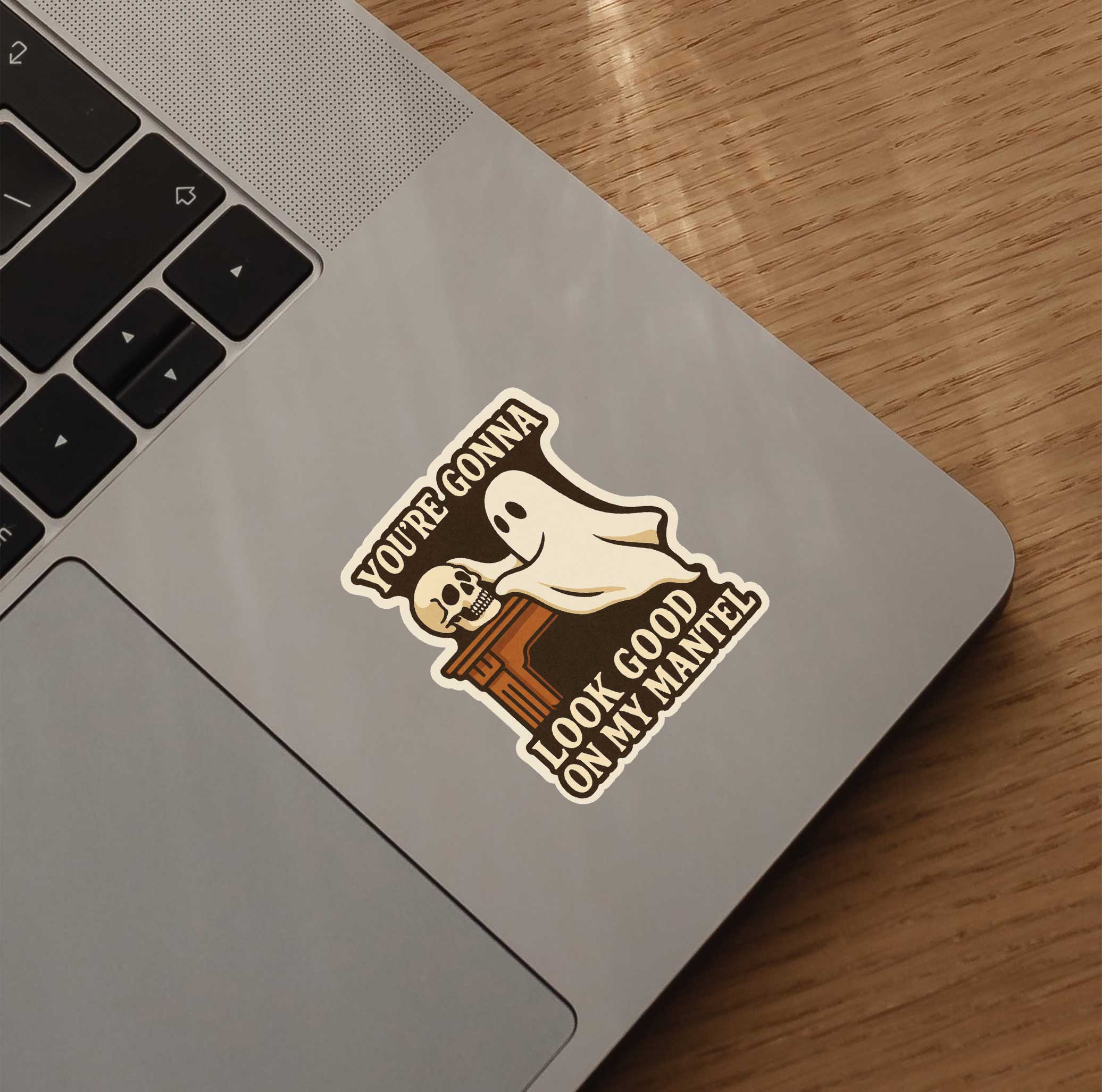 You're Gonna Look Good On My Mantel Sticker
