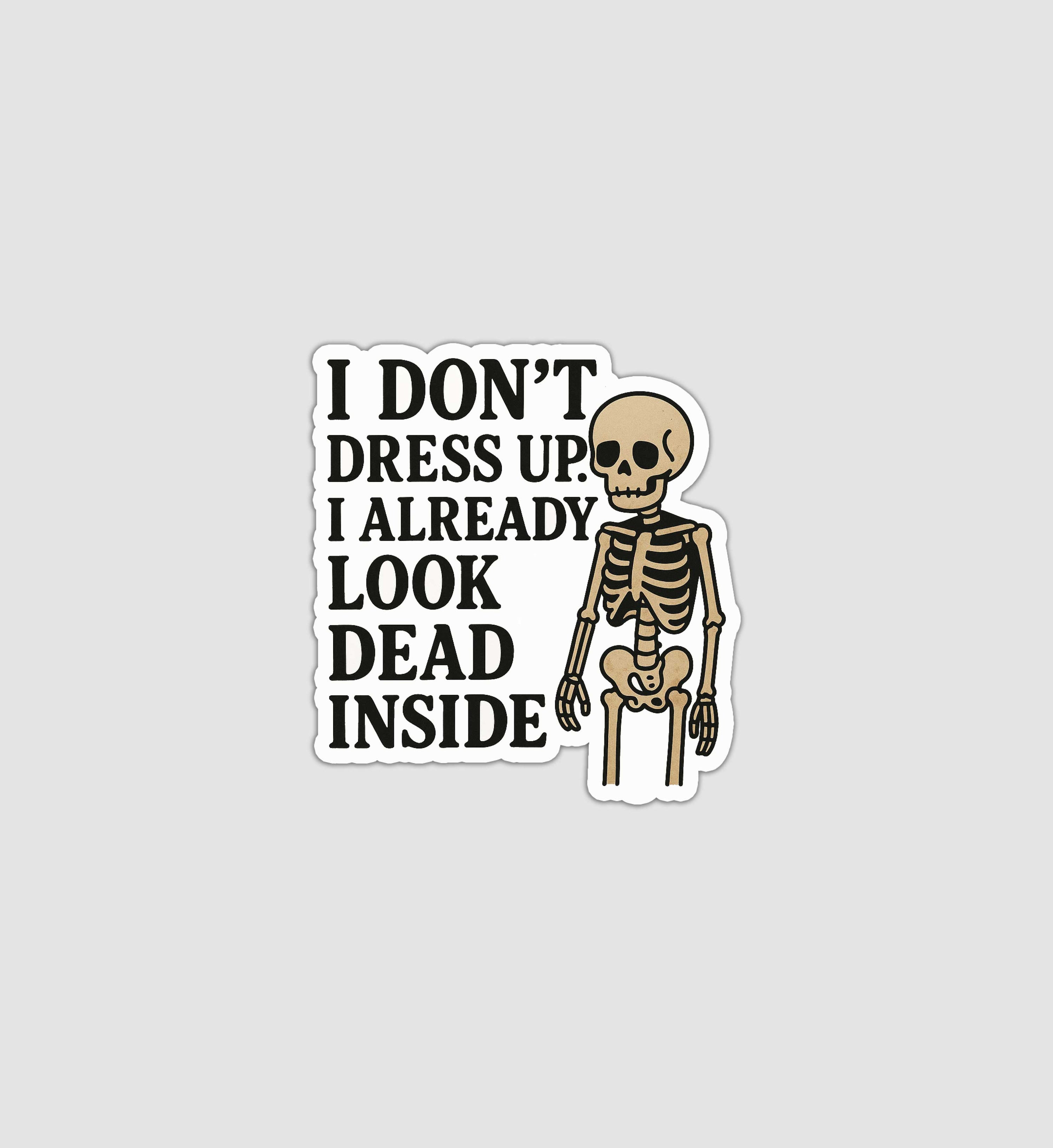 I Don't Dress Up I Already Look Dead Inside Sticker