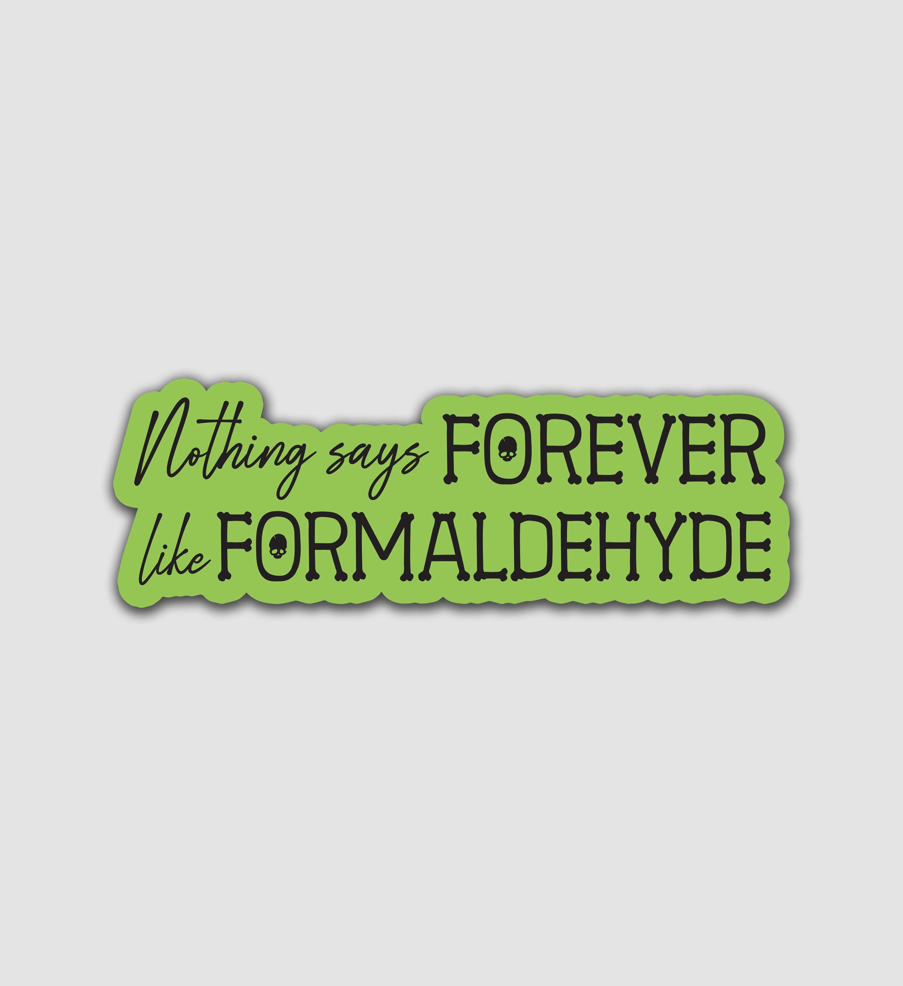 Nothing Says Forever Like Formaldehyde Sticker