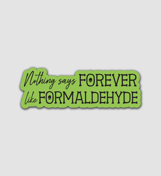 Nothing Says Forever Like Formaldehyde Sticker