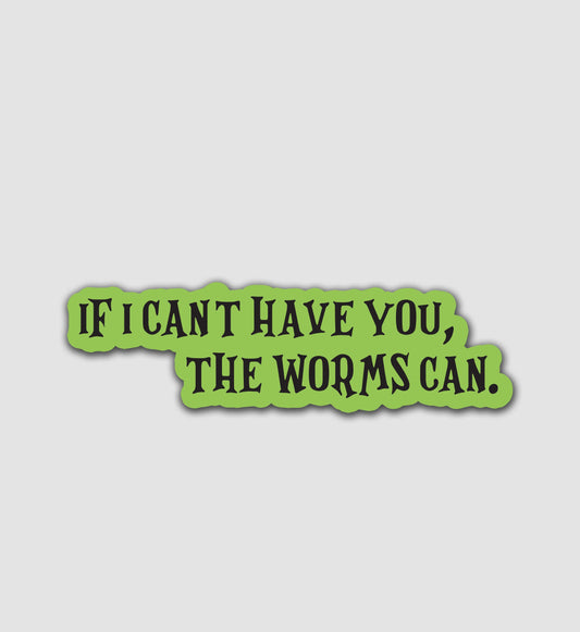 If I Can't Have You, The Worms Can Sticker