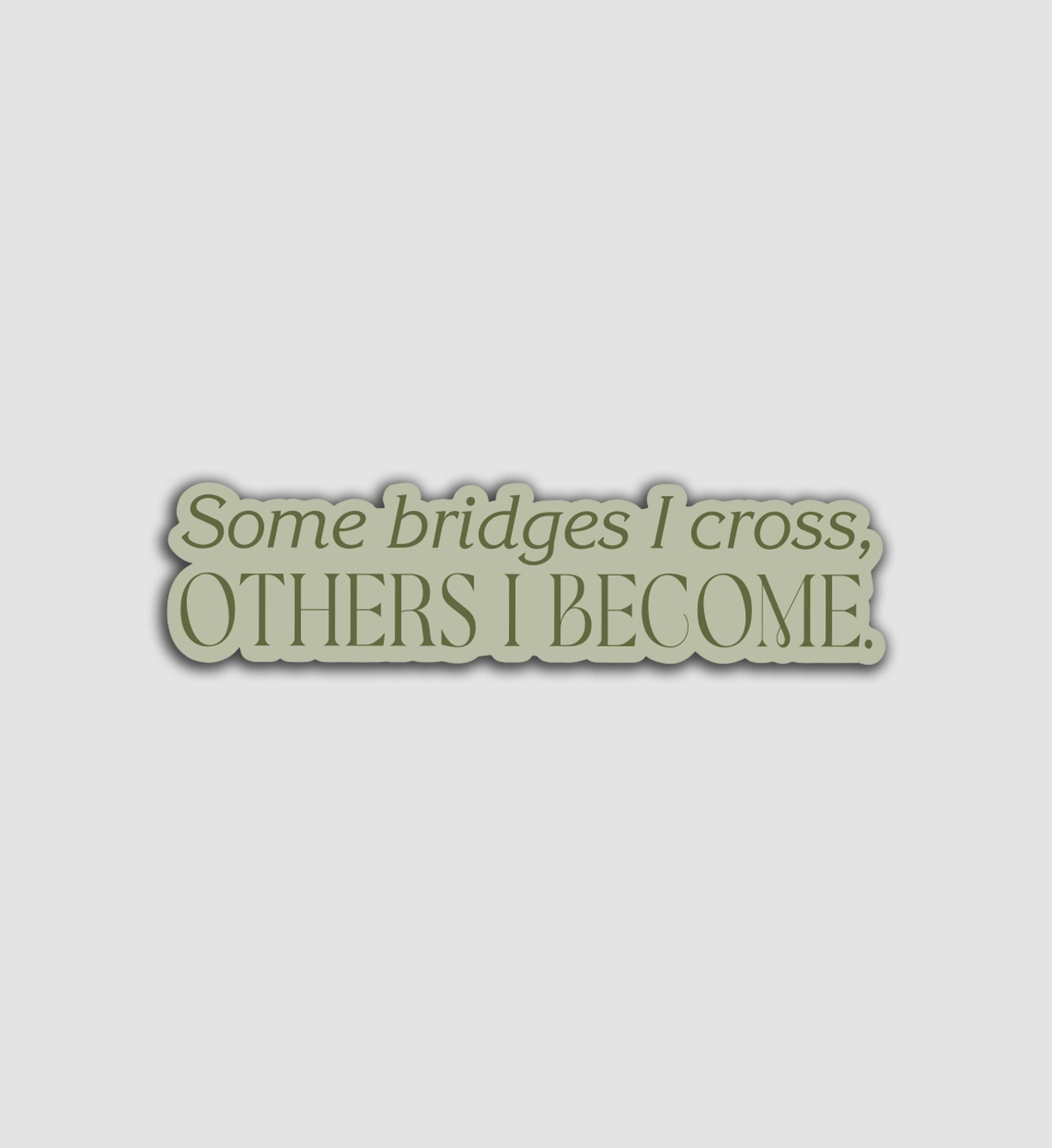 Some Bridges I Cross, Others I Become Sticker