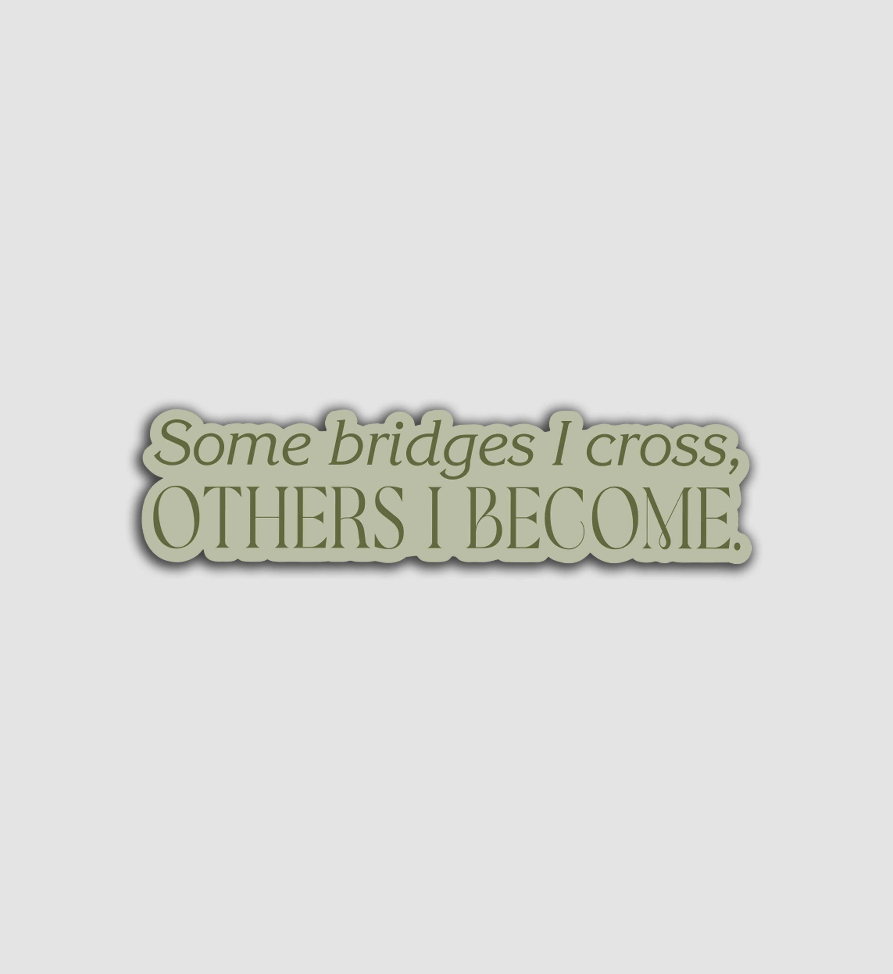 Some Bridges I Cross, Others I Become Sticker