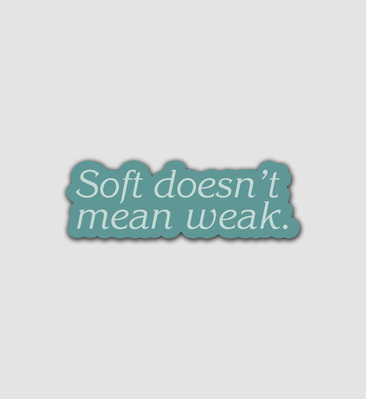 Soft Doesn't Mean Weak Sticker