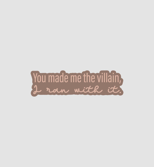 You Made Me The Villain, I ran with it Sticker