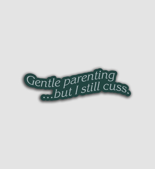 Gentle Parenting...But I Still Cuss Sticker