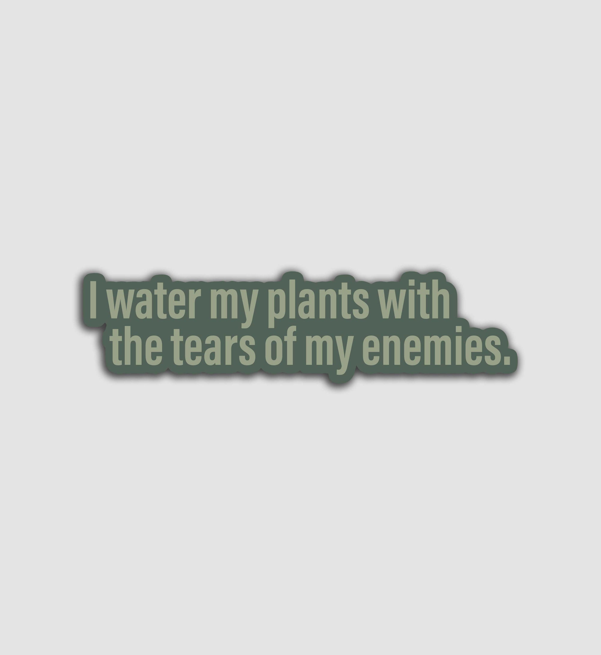 I Water My Plants With The Tears Of My Enemies Sticker