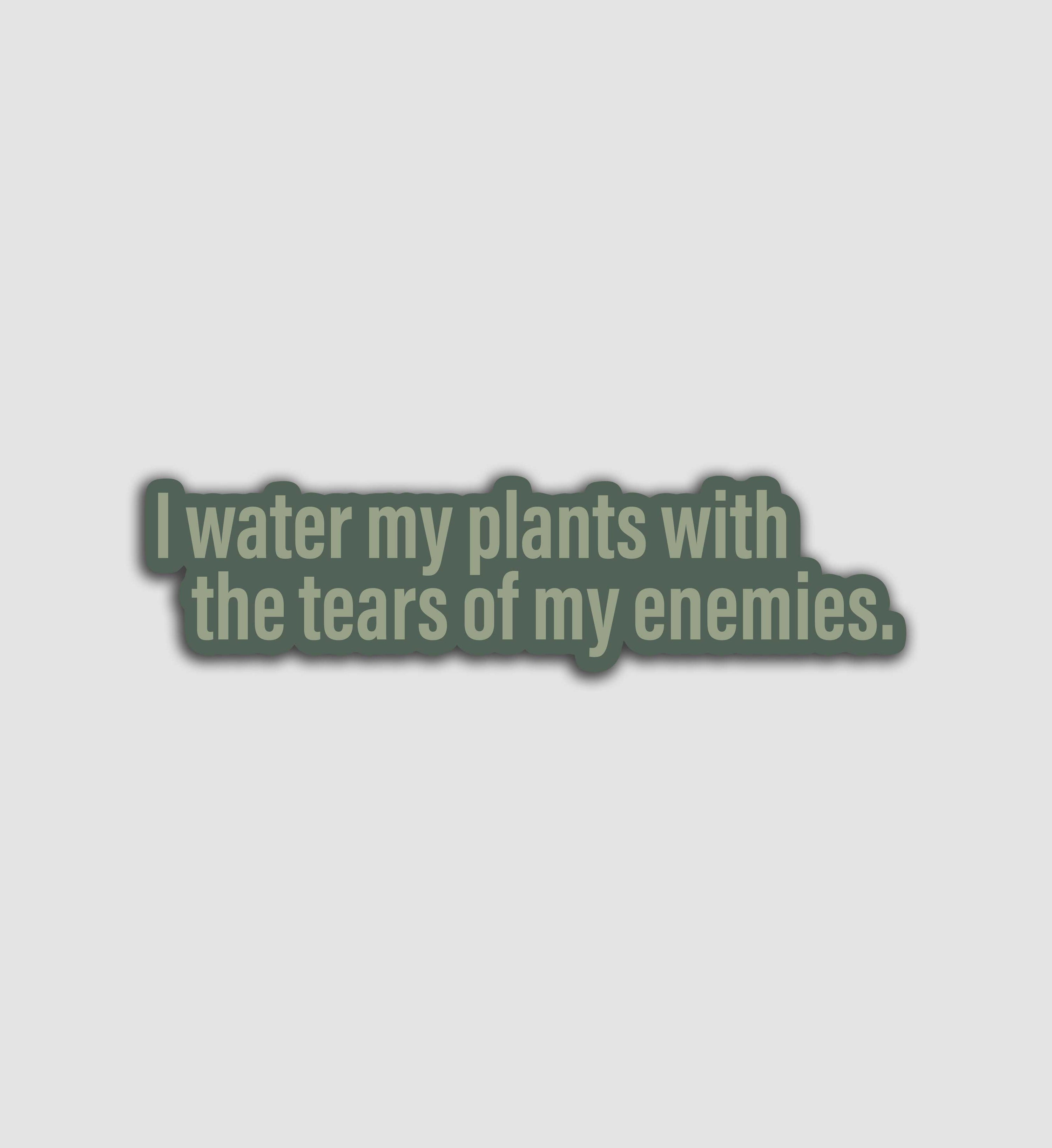 I Water My Plants With The Tears Of My Enemies Sticker