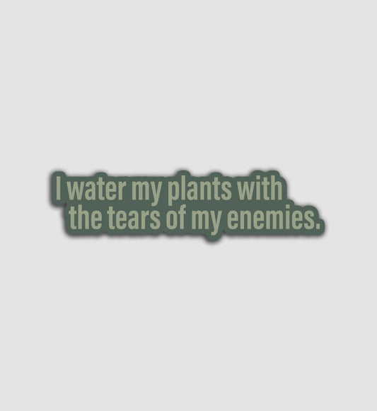 I Water My Plants With The Tears Of My Enemies Sticker