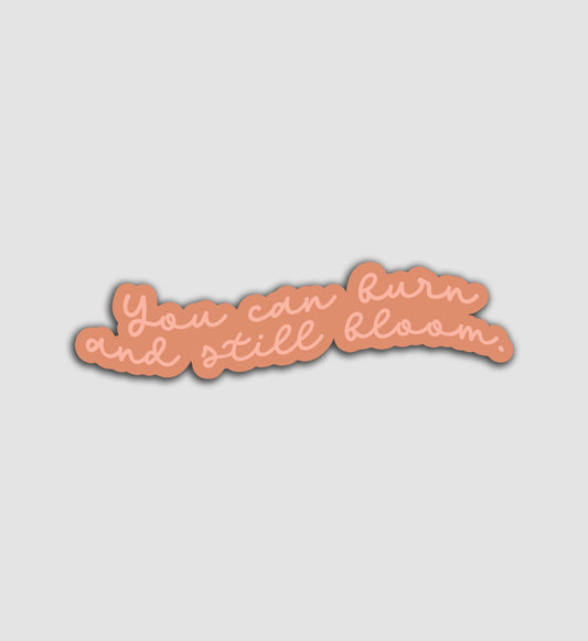 You Can Burn and Still Bloom Sticker