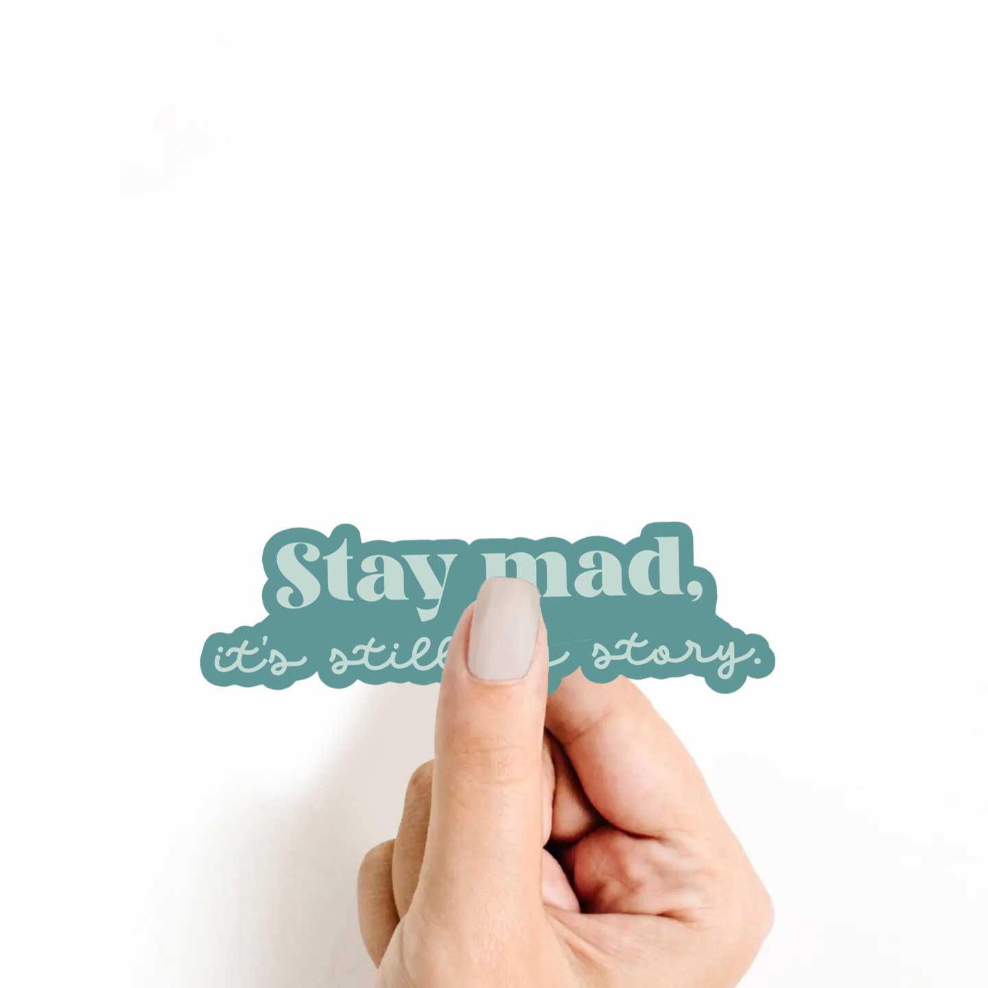 Stay Mad, It's Still My Story Sticker