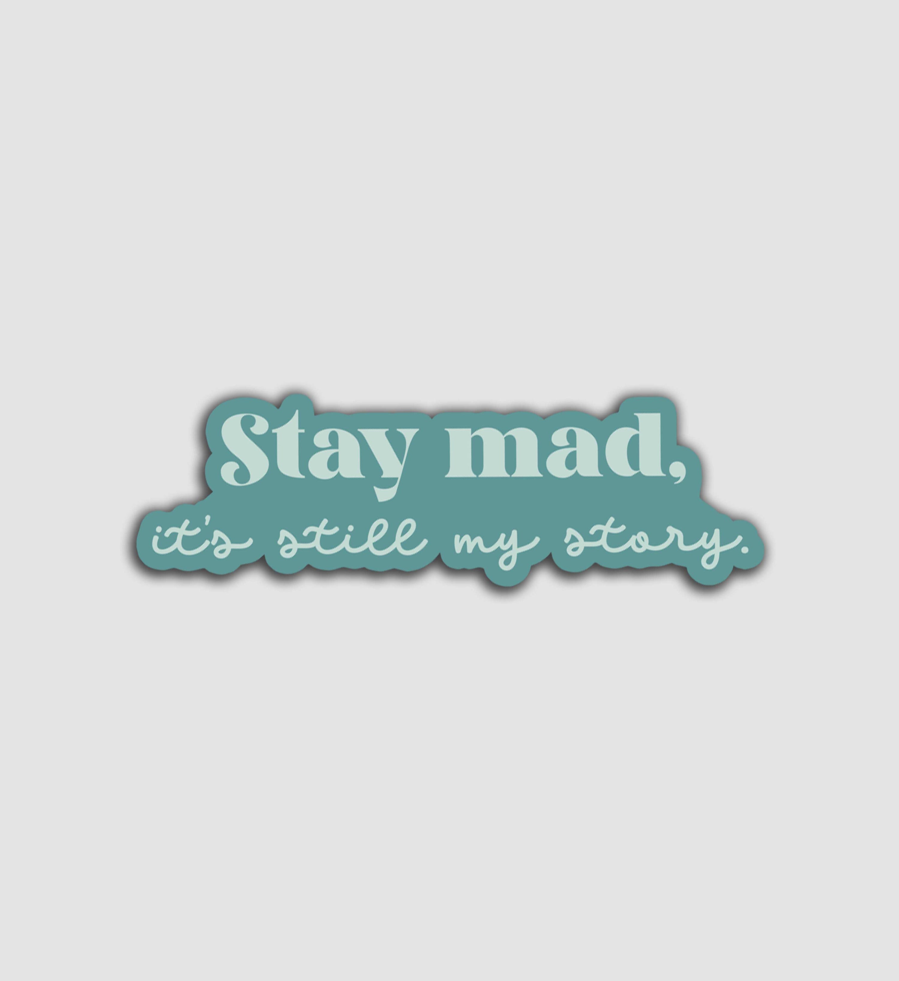 Stay Mad, It's Still My Story Sticker