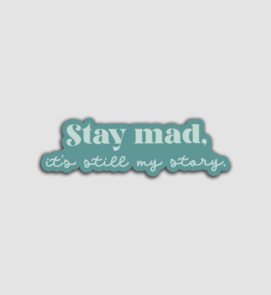 Stay Mad, It's Still My Story Sticker