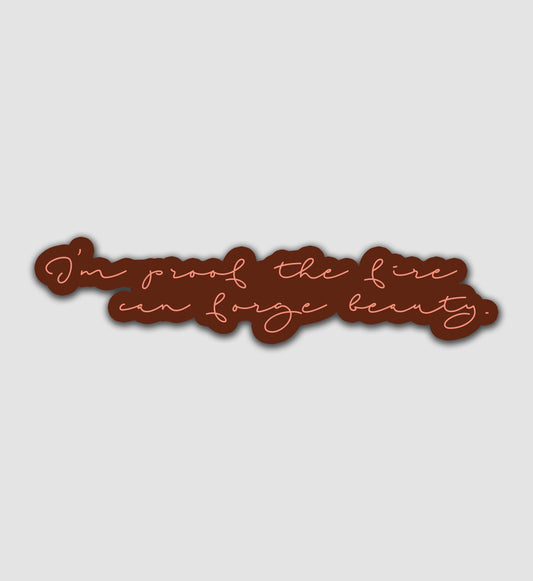 I'm Proof The Fire Can Forge Beauty Sticker