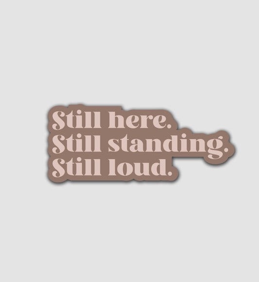 Still here. Still standing. Still loud. Sticker