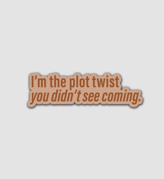 I’m The Plot Twist You Didn’t See Coming Sticker