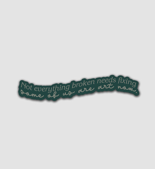 Not everything broken needs fixing, some of us are art now Sticker