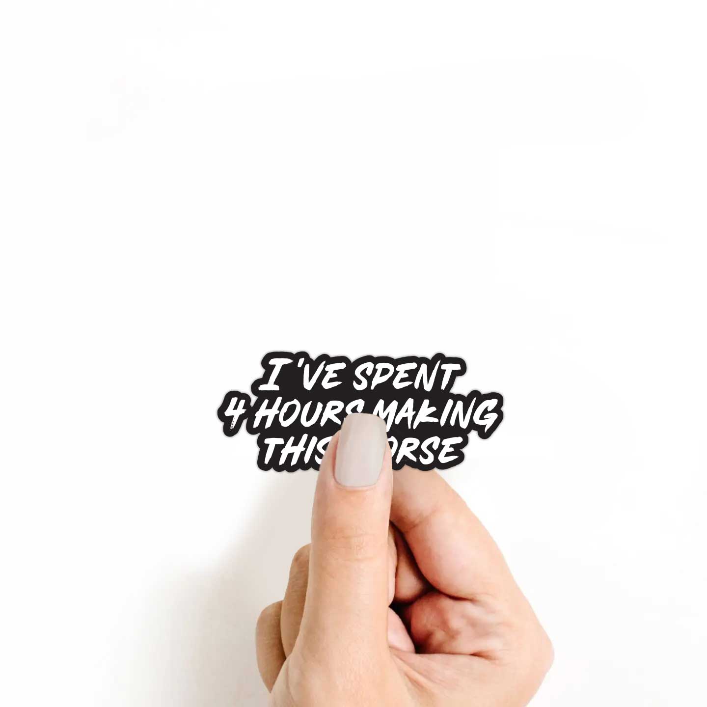 I've Spent 4 Hours Making This Worse Sticker