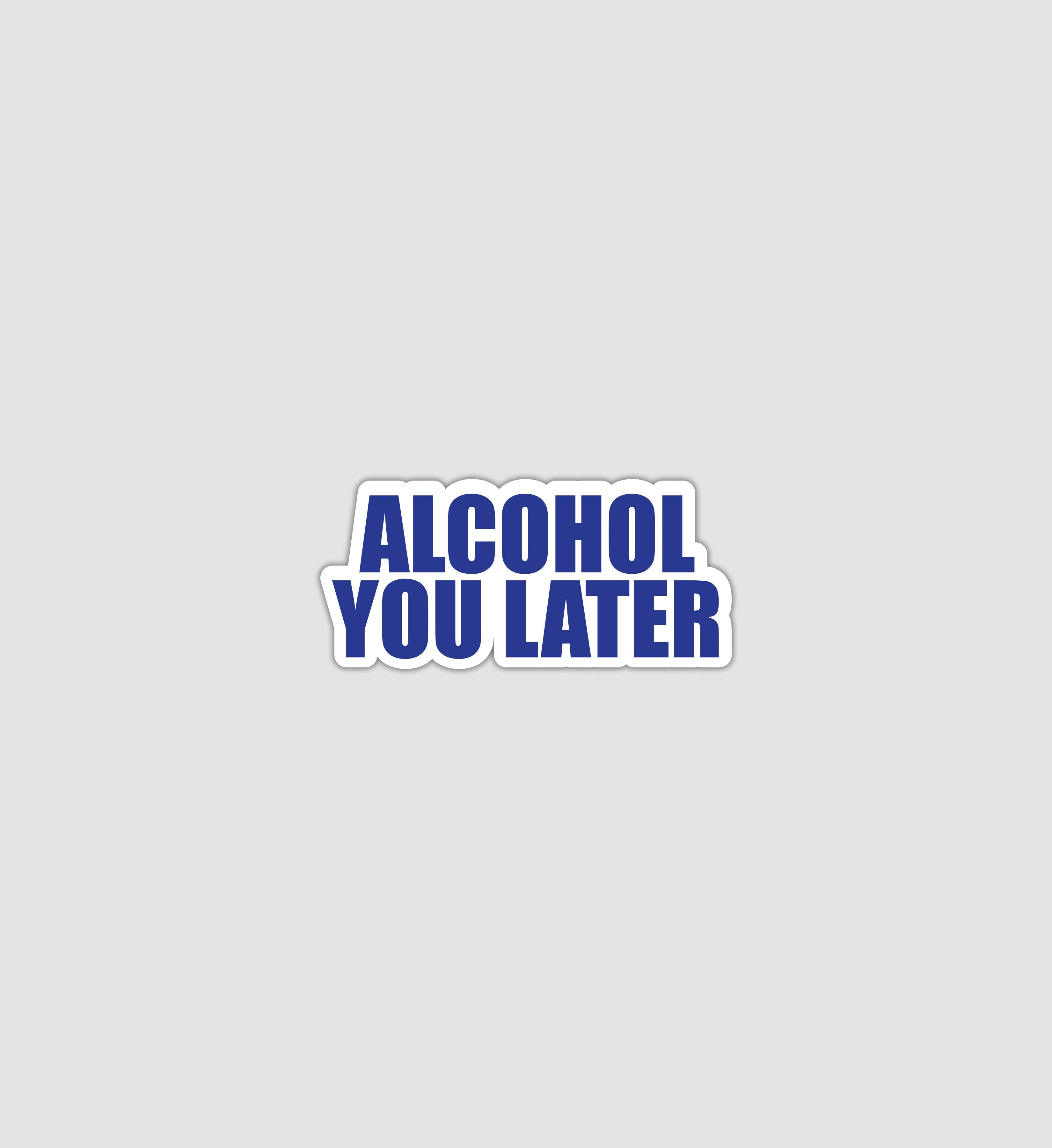 Alcohol You Later Sticker