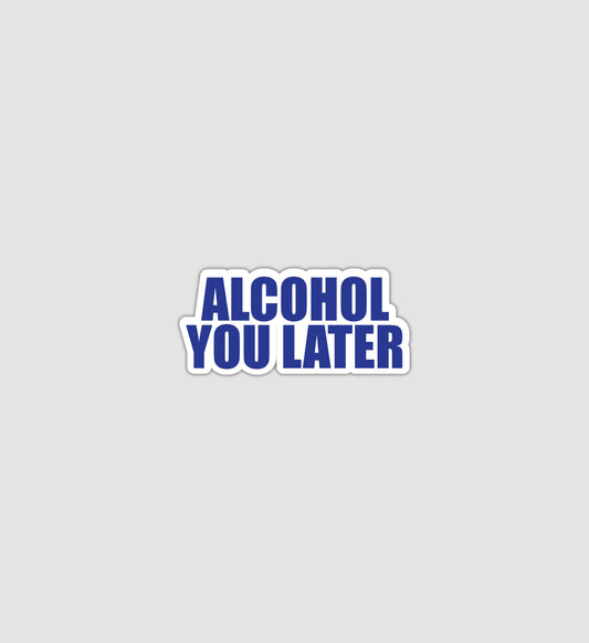 Alcohol You Later Sticker