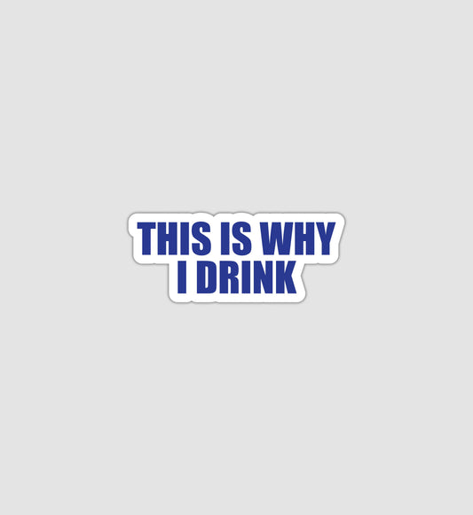 This Is Why I Drink Sticker
