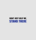 Don't Just Help Me, Stand There Sticker